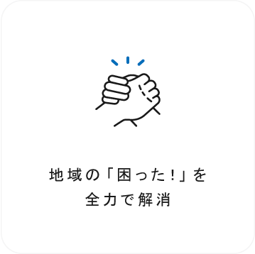 地域の「困った！」を全力で解消